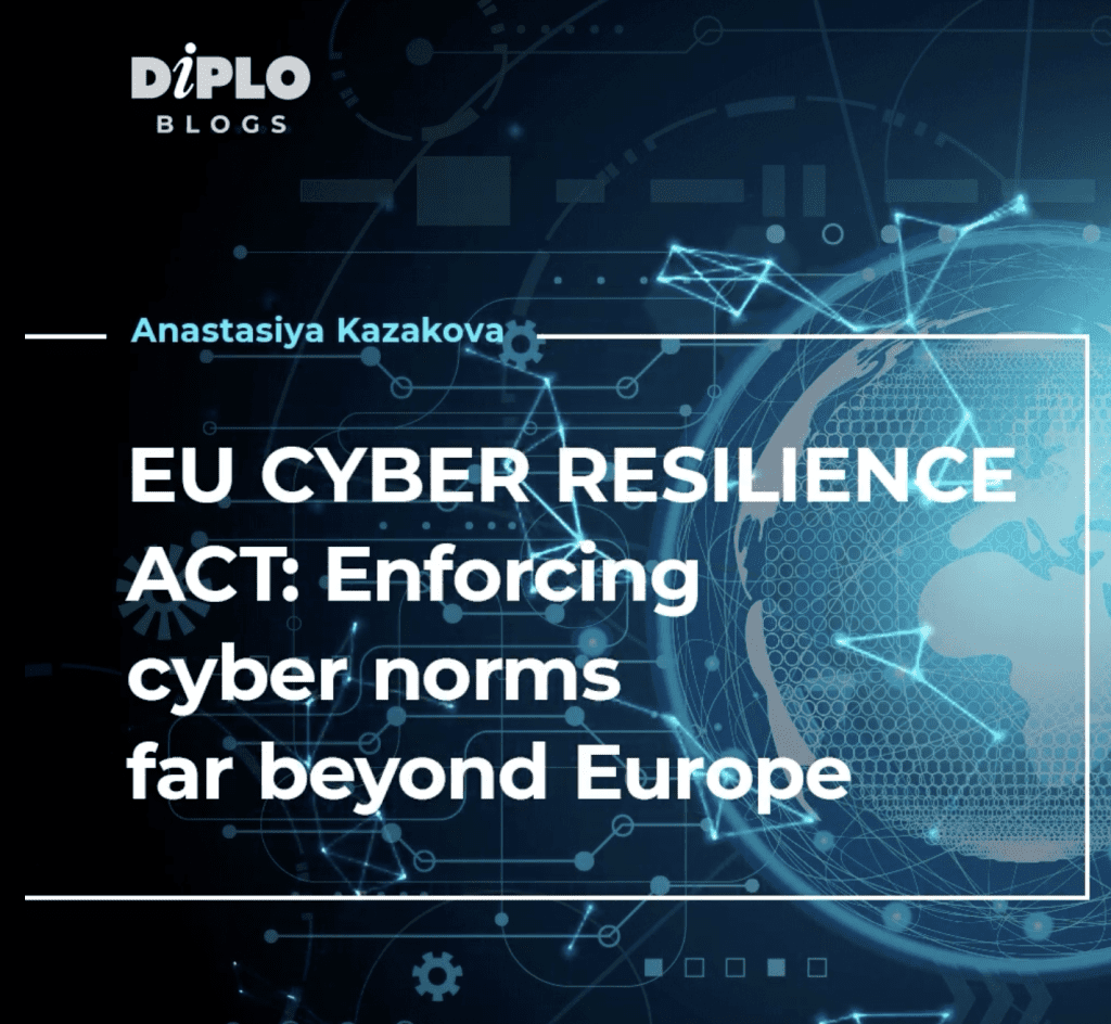 Anastasiya Kazakova - EU CYBER RESILIENCE ACT: Enforcing cyber norms far beyond Europe